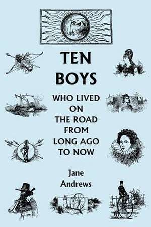 Ten Boys Who Lived on the Road from Long Ago to Now de Jane Andrews