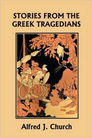 Stories from the Greek Tragedians (Yesterday's Classics) de Alfred John Church