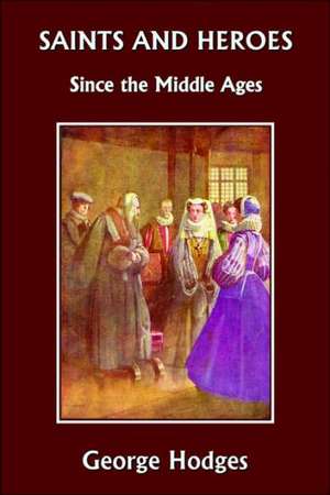 Saints and Heroes Since the Middle Ages de George Hodges