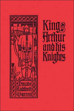 King Arthur and His Knights de Maude Radford Warren