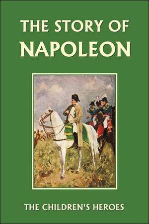 The Story of Napoleon (Yesterday's Classics) de H.E. Marshall