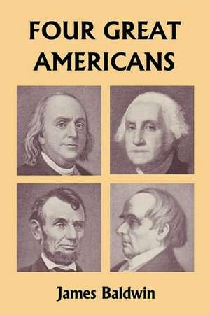 Four Great Americans: Washington, Franklin, Webster, and Lincoln (Yesterday's Classics) de James Baldwin