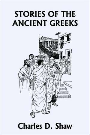 Stories of the Ancient Greeks (Yesterday's Classics) de Charles D. Shaw