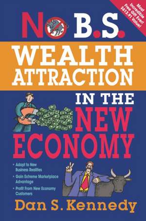 No B.S. Wealth Attraction in the New Economy de Dan Kennedy