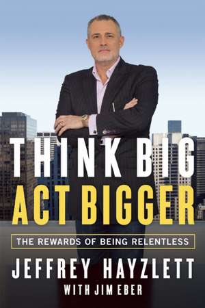 Think Big, Act Bigger de Jeffrey W. Hayzlett