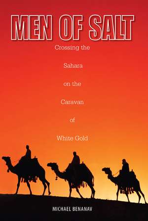 Men of Salt: Crossing the Sahara on the Caravan of White Gold de Michael Benanav