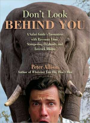 Don't Look Behind You!: A Safari Guide's Encounters with Ravenous Lions, Stampeding Elephants, and Lovesick Rhinos de Peter Allison