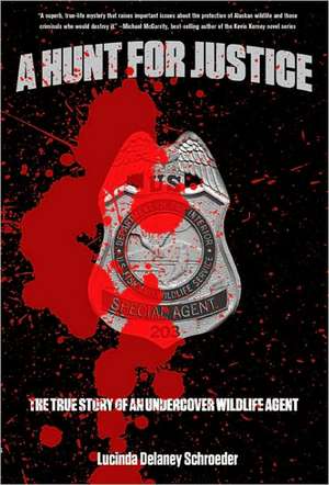 A Hunt for Justice: The True Story of an Undercover Wildlife Agent de Lucinda Delaney Schroeder