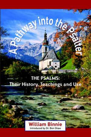 A Pathway Into the Psalter: The Psalms, Their History, Teachings and Use de William Binnie