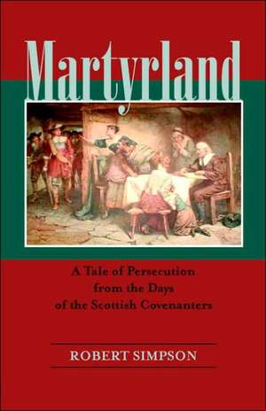 Martyrland: A Tale of Persecution from the Days of the Scottish Covenanters de Robert Simpson