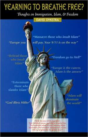 Yearning to Breathe Free? Thoughts on Immigration, Islam & Freedom de David Dykstra