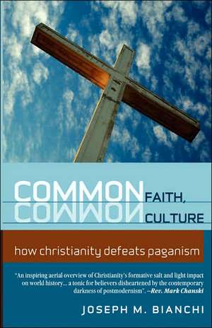 Common Faith, Common Culture: How Christianity Defeats Paganism de Joseph Bianchi