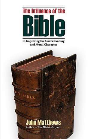 The Influence of the Bible in Improving the Understanding and Moral Character de James Wood