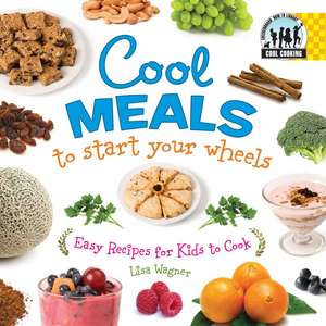 Cool Meals to Start Your Wheels: Easy Recipes for Kids to Cook de Lisa Wagner