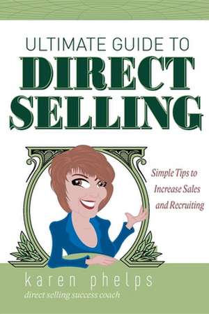 Ultimate Guide to Direct Selling: Simple Ideas to Increase Sales and Recruiting de Karen Phelps