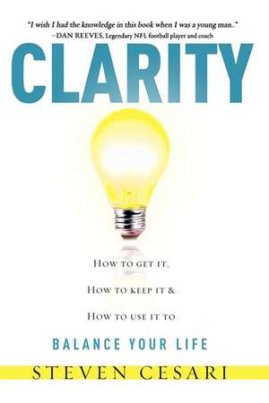 Clarity: Howto Get It, How to Keep It & How to Use It to Balance Your Life de Steven Cesari