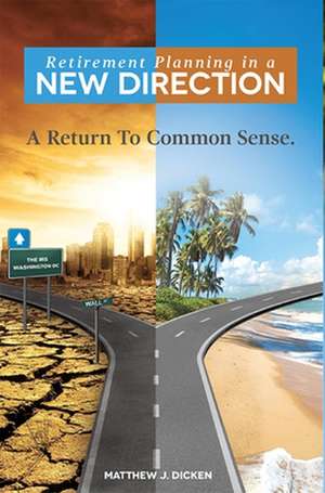 Retirement Planning in a New Direction: A Return to Common Sense de Matthew J. Dicken