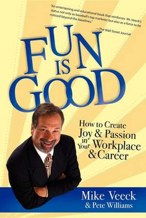 Fun Is Good: How to Create Joy and Passion in Your Workplace and Career de Mike Veeck