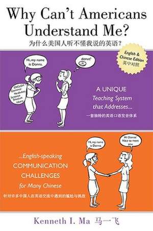 Why Can't Americans Understand Me?: A Unique Teaching System That Addresses English-Speaking Communication Challenges for Many Chinese de Kenneth I. Ma