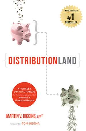 Distributionland: A Retiree's Survival Manual for Transitioning to a World of New Rules & Unexpected Dangers de Martin V. Higgins