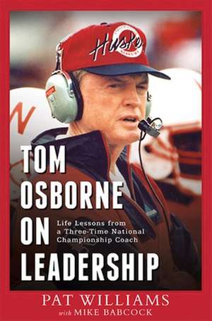 Tom Osborne on Leadership: Life Lessons from a Three-Time National Championship Coach de Pat Williams