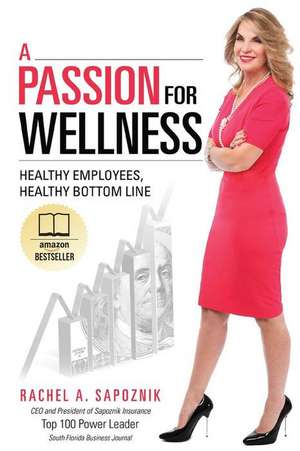 A Passion for Wellness: Healthy Employees, Healthy Bottom Line de Rachel A. Sapoznik