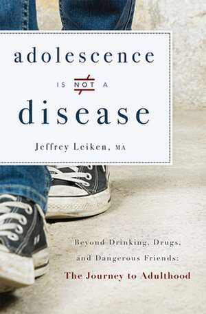 Adolescence Is Not a Disease: The Journey to Adulthood de Ma Jeffrey Leiken