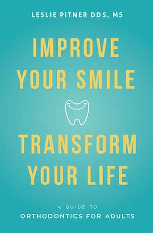 Improve Your Smile Transform Your Life de Leslie Pitner