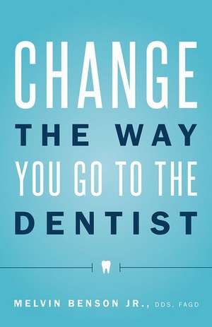 Change the Way You Go to the Dentist de Melvin Benson