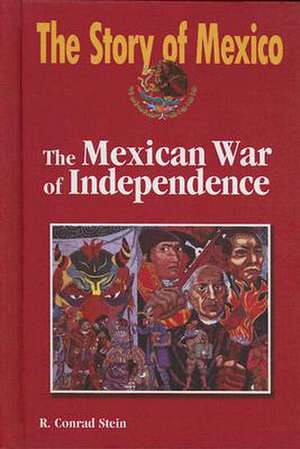 The Mexican War of Independence de R. Conrad Stein