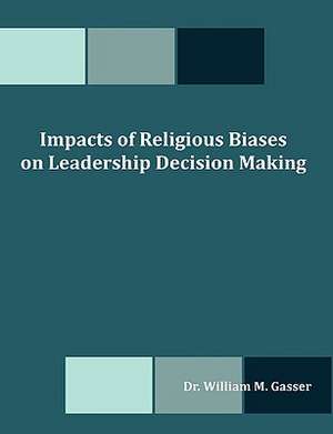 Impacts of Religious Biases on Leadership Decision Making de William M. Gasser