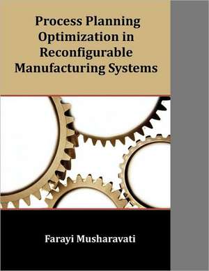 Process Planning Optimization in Reconfigurable Manufacturing Systems de Farayi Musharavati