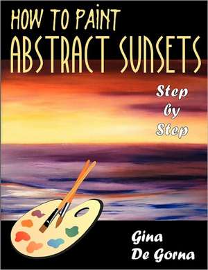 How to Paint Abstract Sunsets de Gina De Gorna