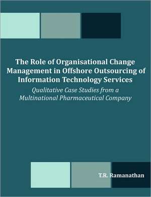 The Role of Organisational Change Management in Offshore Outsourcing of Information Technology Services de T. R. Ramanathan