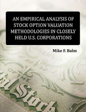 An Empirical Analysis of Stock Option Valuation Methodologies in Closely Held U.S. Corporations de Mike Fred Balm