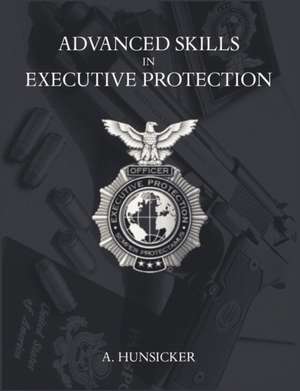 Advanced Skills in Executive Protection de A. Hunsicker