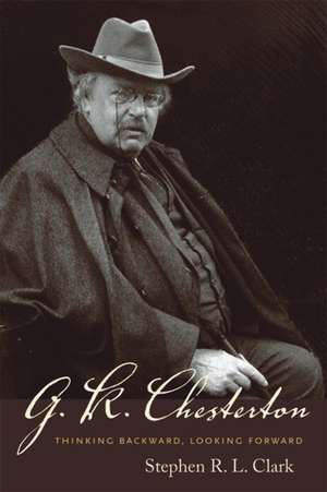 G. K. Chesterton – Thinking Backward, Looking Forward de Stephen R. L. Clark