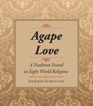 Agape Love – Tradition In Eight World Religions de Sir John Templeton