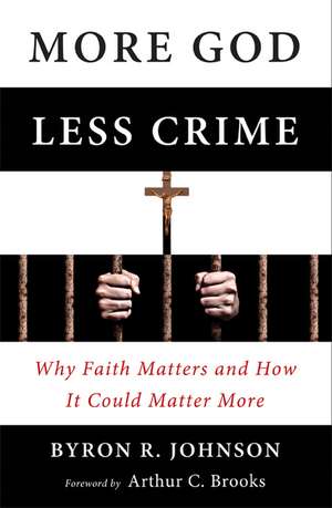 More God, Less Crime: Why Faith Matters and How It Could Matter More de Byron Johnson