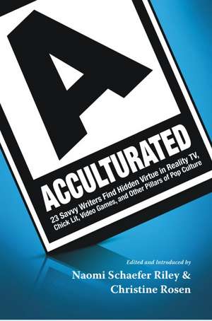 Acculturated – 23 Savvy Writers Find Hidden Virtue in Reality TV, Chic Lit, Video Games, and Other Pillars of Pop Culture de Naomi Schaefer Riley