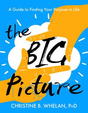 The Big Picture: A Guide to Finding Your Purpose in Life de Christine B. Whelan