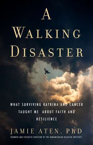 A Walking Disaster: What Surviving Katrina and Cancer Taught Me about Faith and Resilience de Jamie Aten