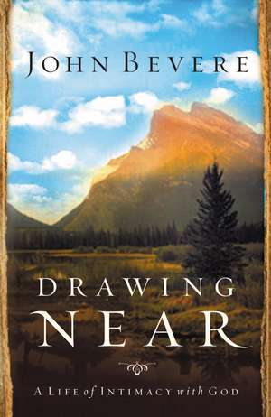 Drawing Near: A Life of Intimacy with God de John Bevere