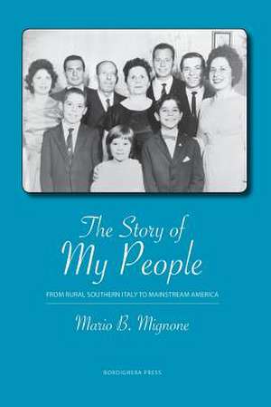 The Story of My People: From Rural Southern Italy to Mainstream America de Mario B. Mignone