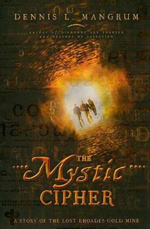 The Mystic Cipher: A Story of the Lost Rhoades Gold Mine de Dennis L. Mangrum