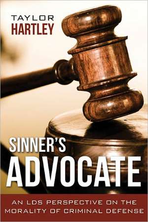 Sinner's Advocate: An LDS Perspective on the Morality of Criminal Defense de Taylor Hartley