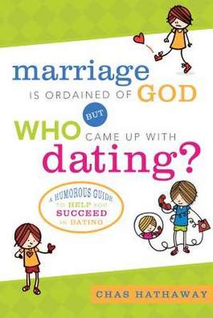 Marriage Is Ordained of God But Who Came Up with Dating? de Chas Hathaway