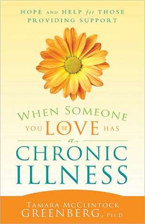 When Someone You Love Has a Chronic Illness: Hope and Help for Those Providing Support de Tamara McClintock Greenberg