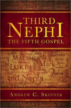 Third Nephi: The Fifth Gospel de Andrew C. Skinner