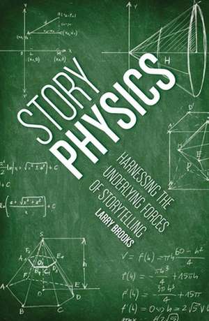 Story Physics: Harnessing the Underlying Forces of Storytelling de Larry Brooks